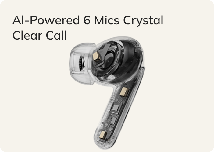 AI-powered transparent earbud with 6 mics for crystal clear calls.